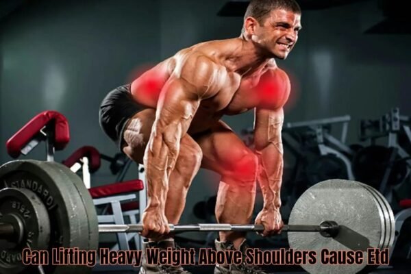 Can Lifting Heavy Weight Above Shoulders Cause Etd?