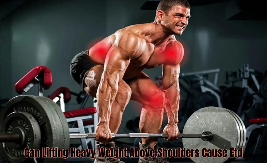 Can Lifting Heavy Weight Above Shoulders Cause Etd?