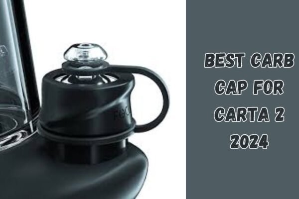 Best Carb Cap for Carta 2 2024