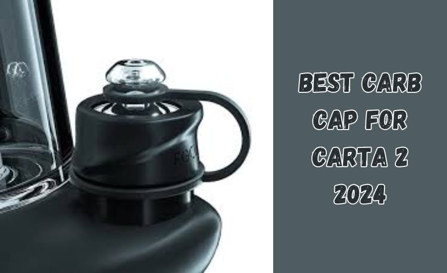 Best Carb Cap for Carta 2 2024