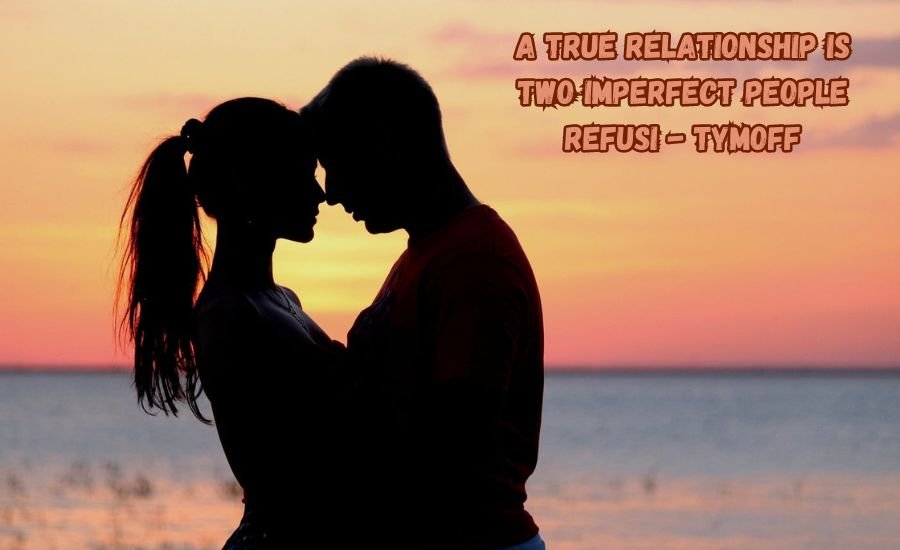 A True Relationship Is Two Imperfect People Refusi - Tymoff