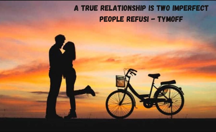 A True Relationship Is Two Imperfect People Refusi - Tymoff